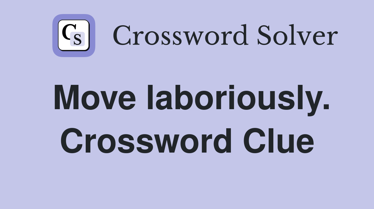 Move laboriously. Crossword Clue