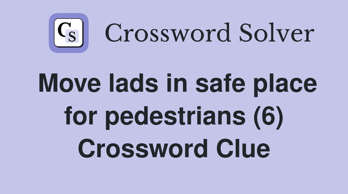 Move lads in safe place for pedestrians (6) Crossword Clue