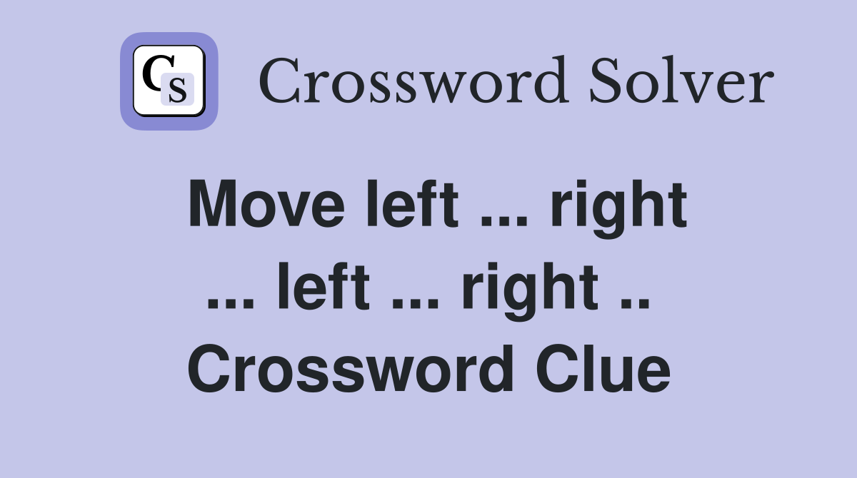 Move left ... right ... left ... right .. Crossword Clue