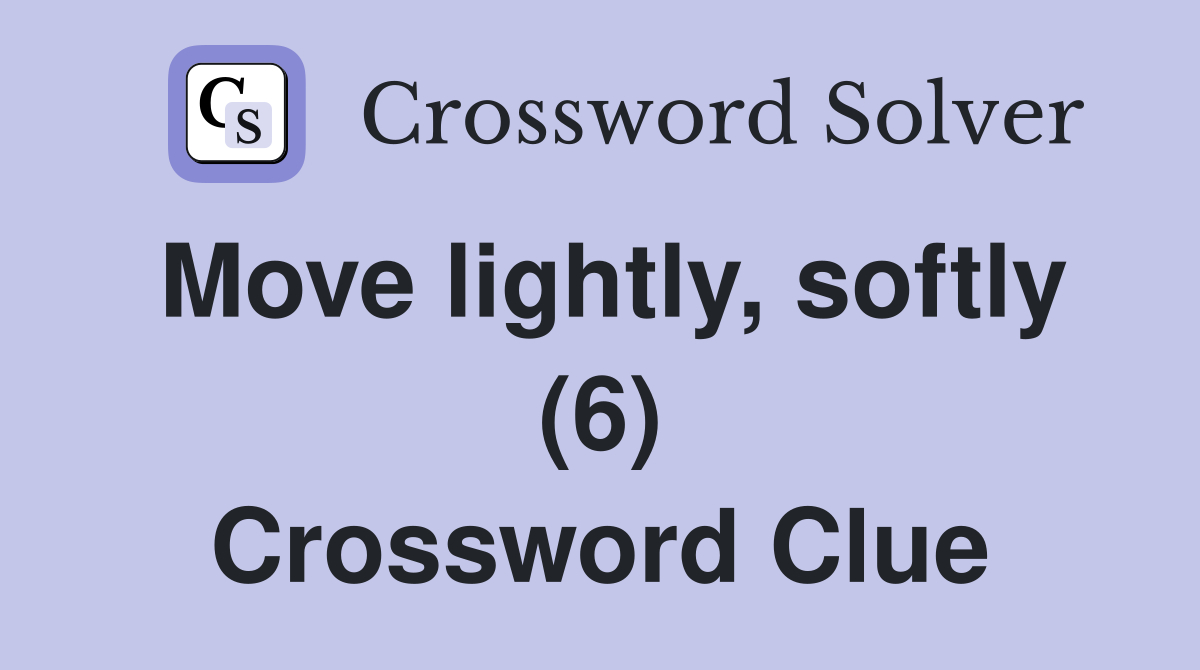 Move lightly, softly (6) Crossword Clue