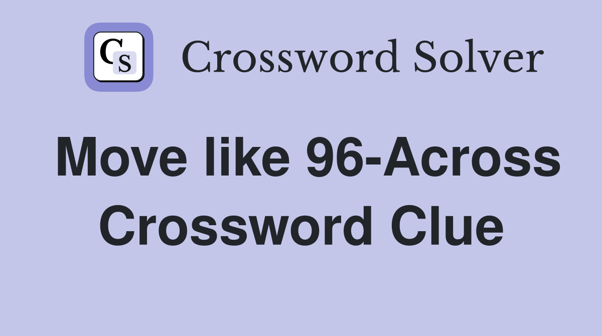Move like 96-Across Crossword Clue
