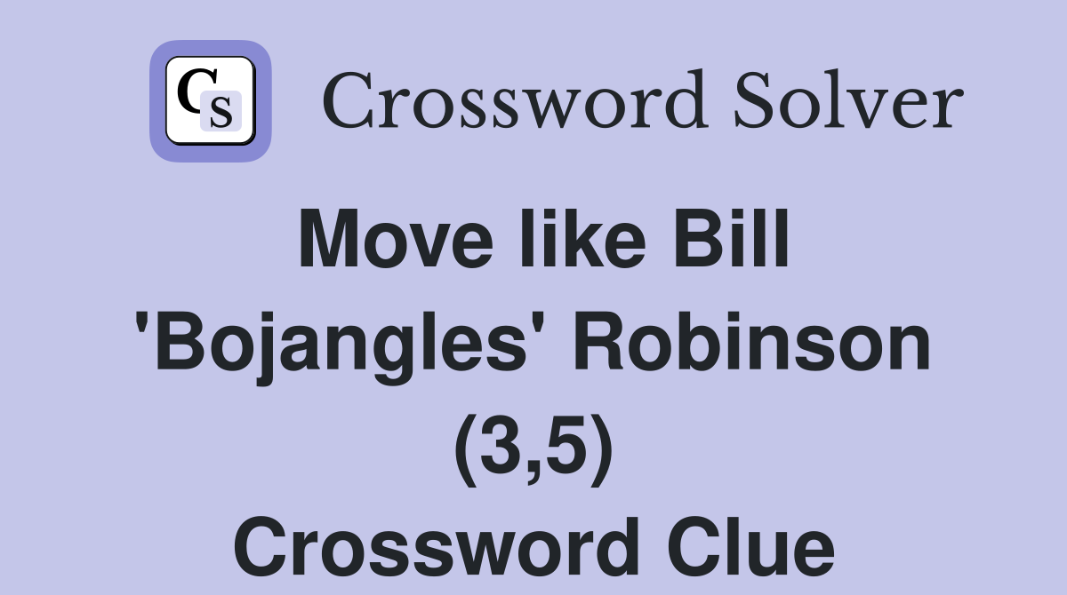 Move like Bill 'Bojangles' Robinson (3,5) Crossword Clue