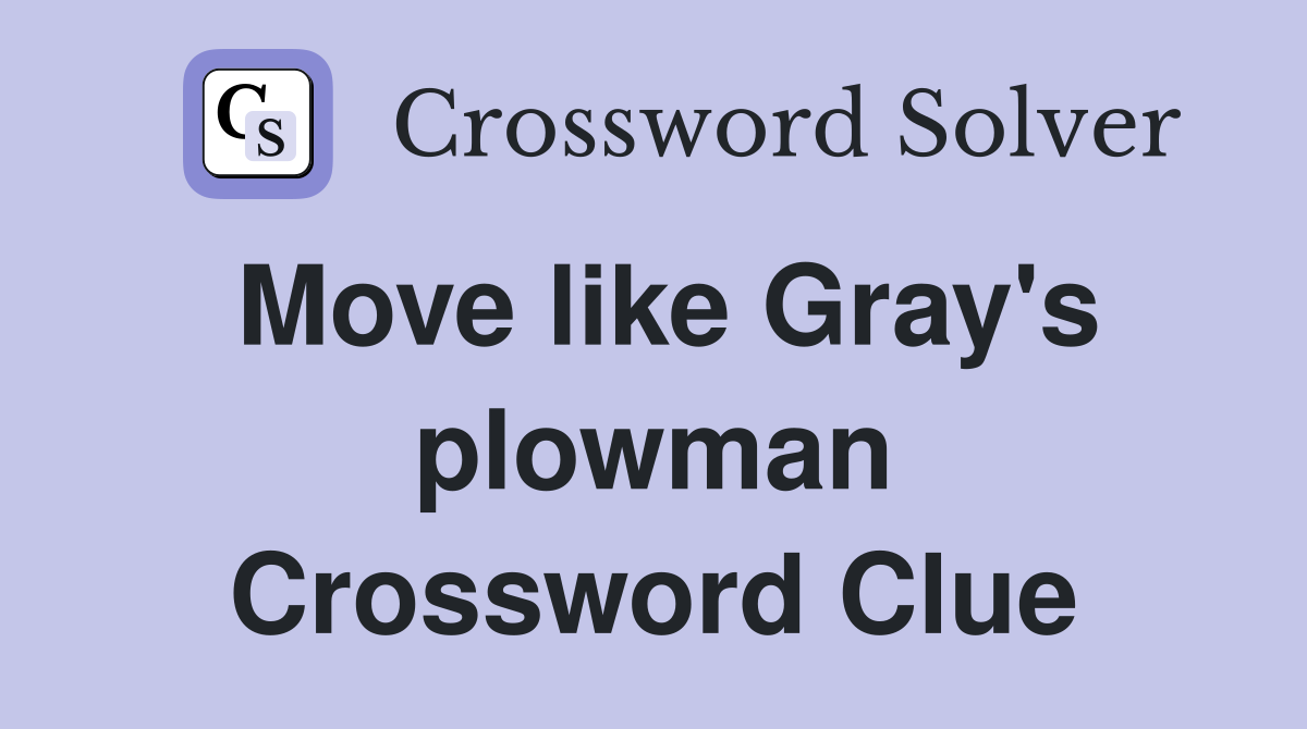 Move like Gray's plowman Crossword Clue