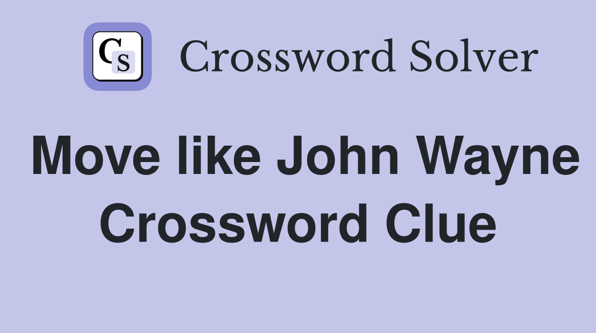 Move like John Wayne Crossword Clue