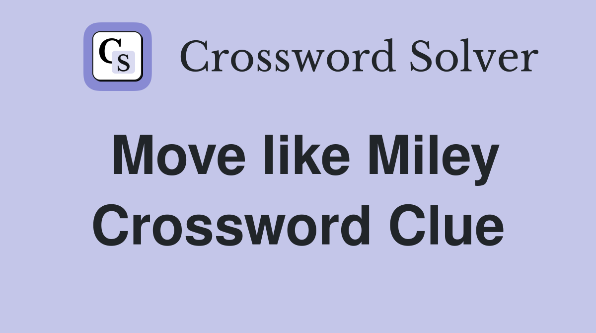 Move like Miley Crossword Clue