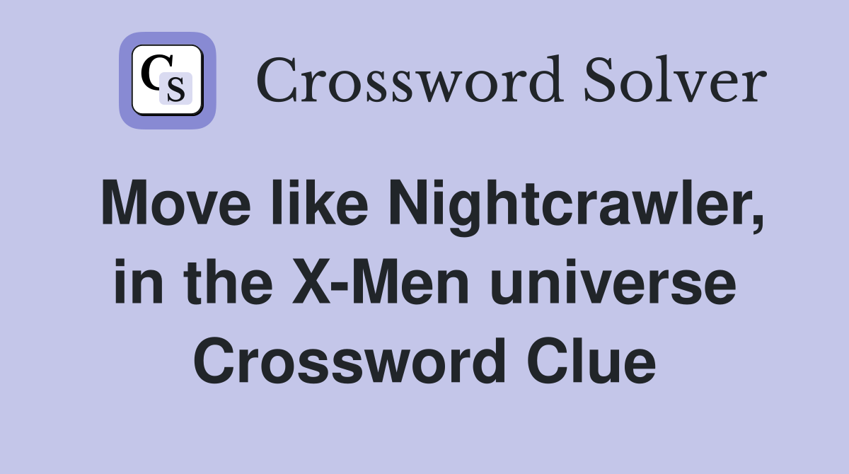 Move like Nightcrawler, in the X-Men universe Crossword Clue