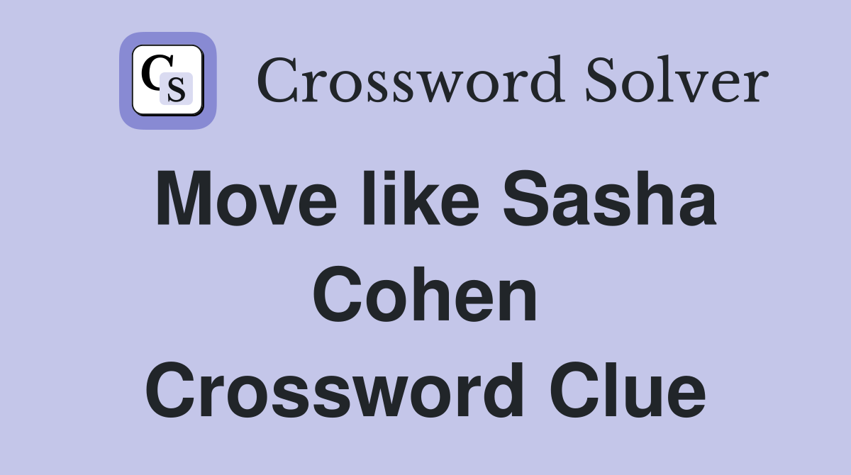 Move like Sasha Cohen Crossword Clue