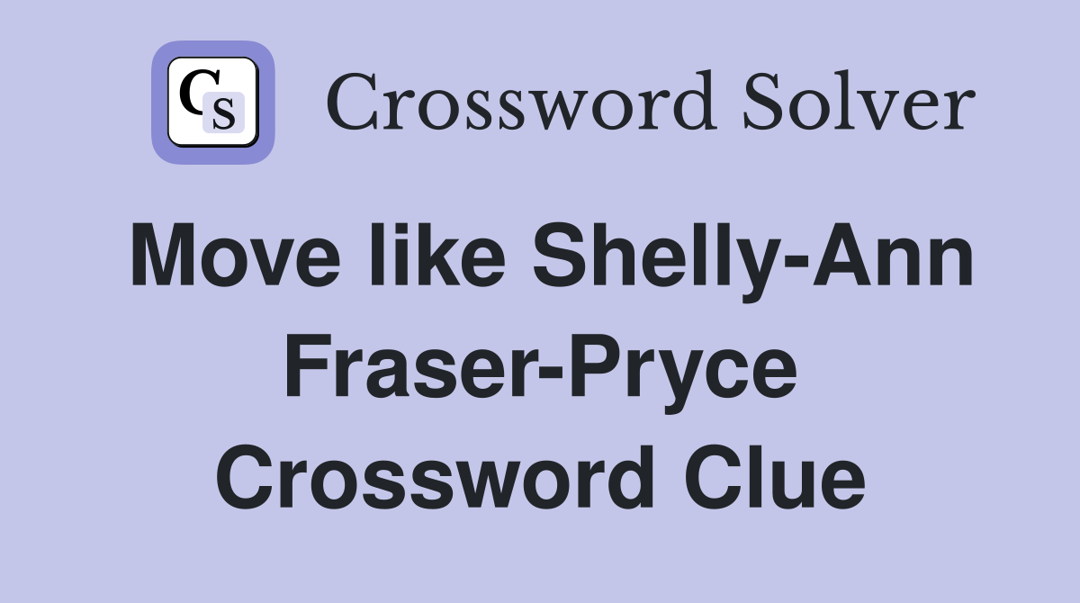 Move like Shelly-Ann Fraser-Pryce Crossword Clue