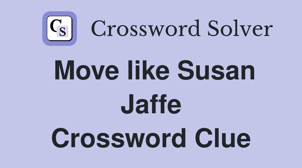 Move like Susan Jaffe Crossword Clue