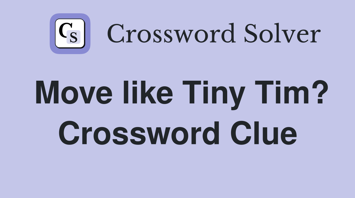 Move like Tiny Tim? Crossword Clue