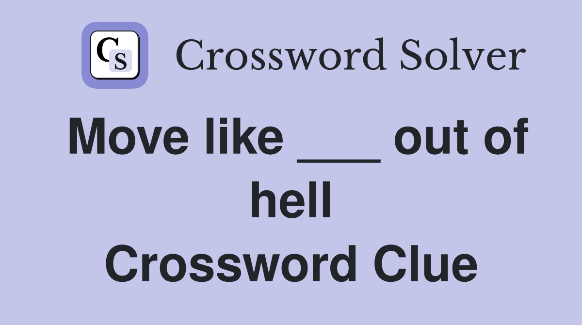 Move like ___ out of hell Crossword Clue