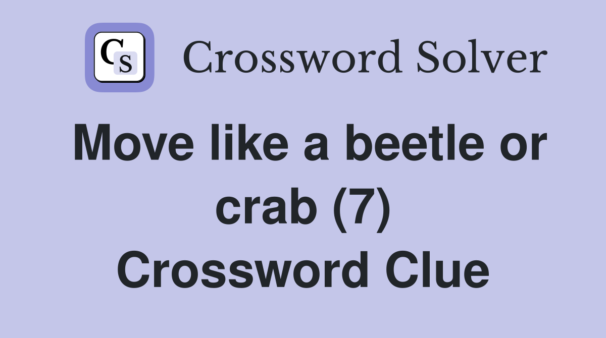 Move like a beetle or crab (7) Crossword Clue