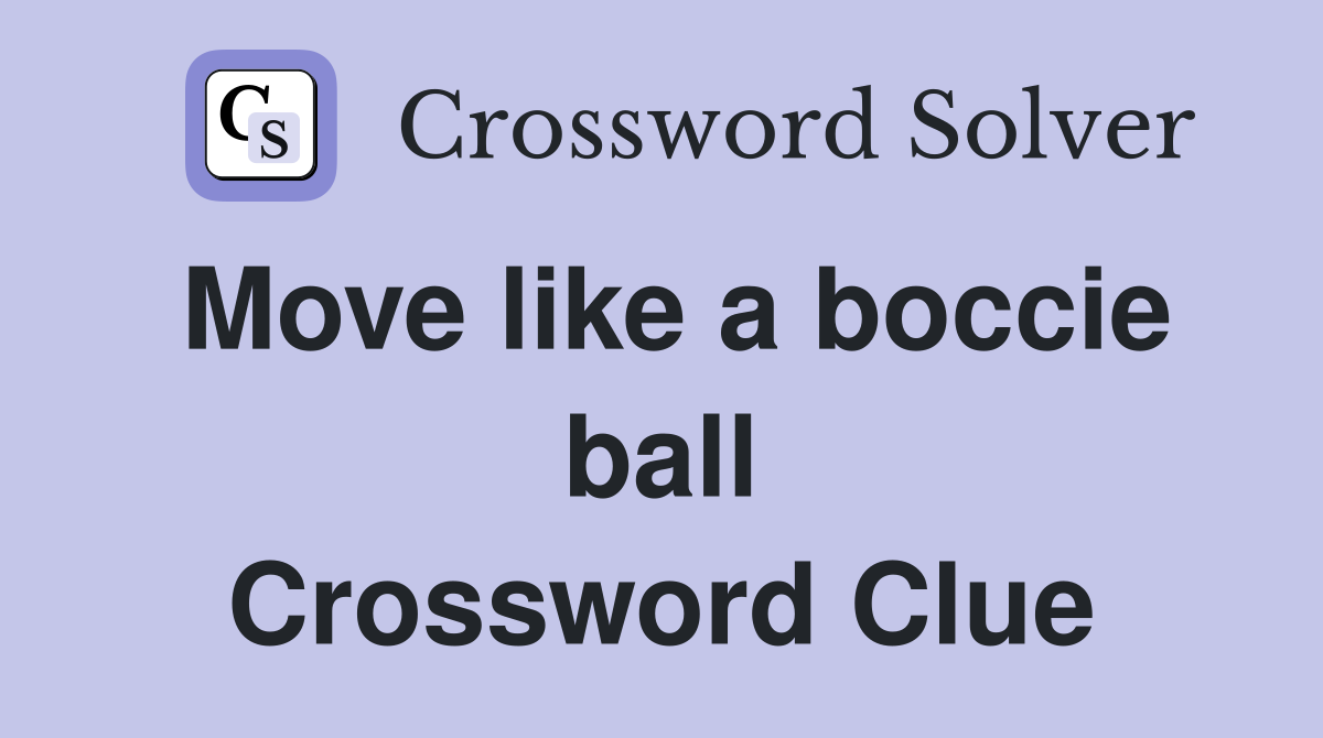Move like a boccie ball Crossword Clue