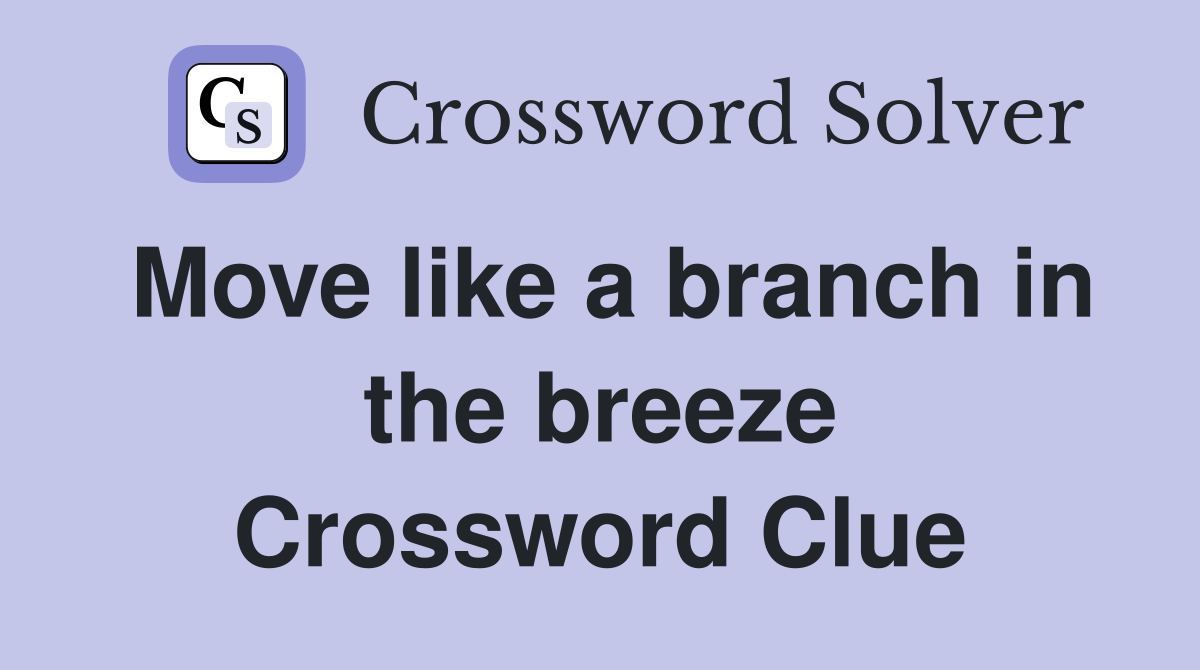 Move like a branch in the breeze Crossword Clue