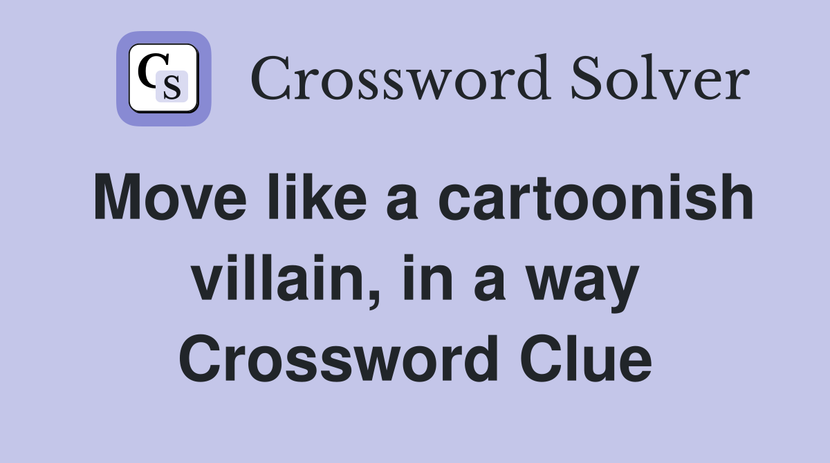Move like a cartoonish villain, in a way Crossword Clue