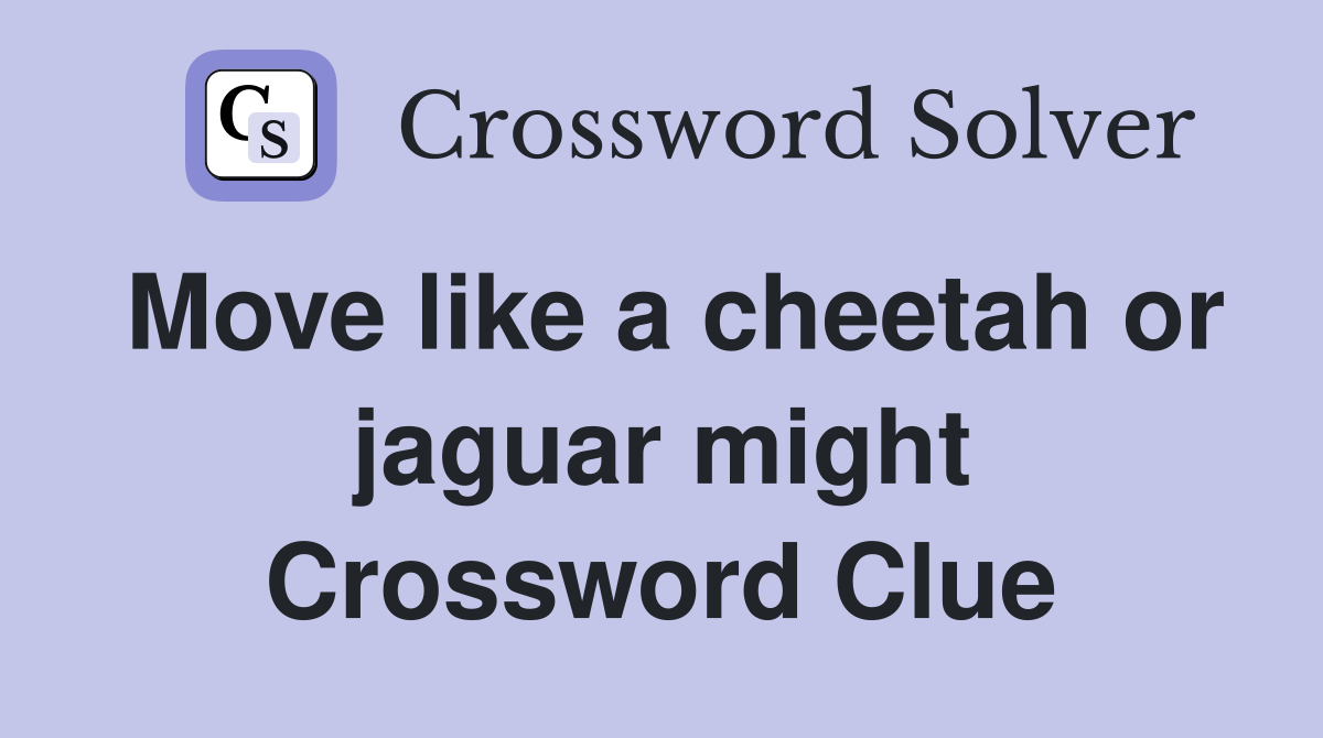 Move like a cheetah or jaguar might Crossword Clue