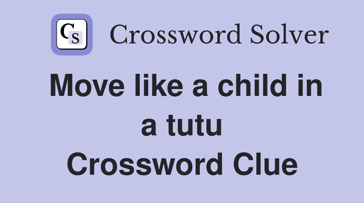 Move like a child in a tutu Crossword Clue