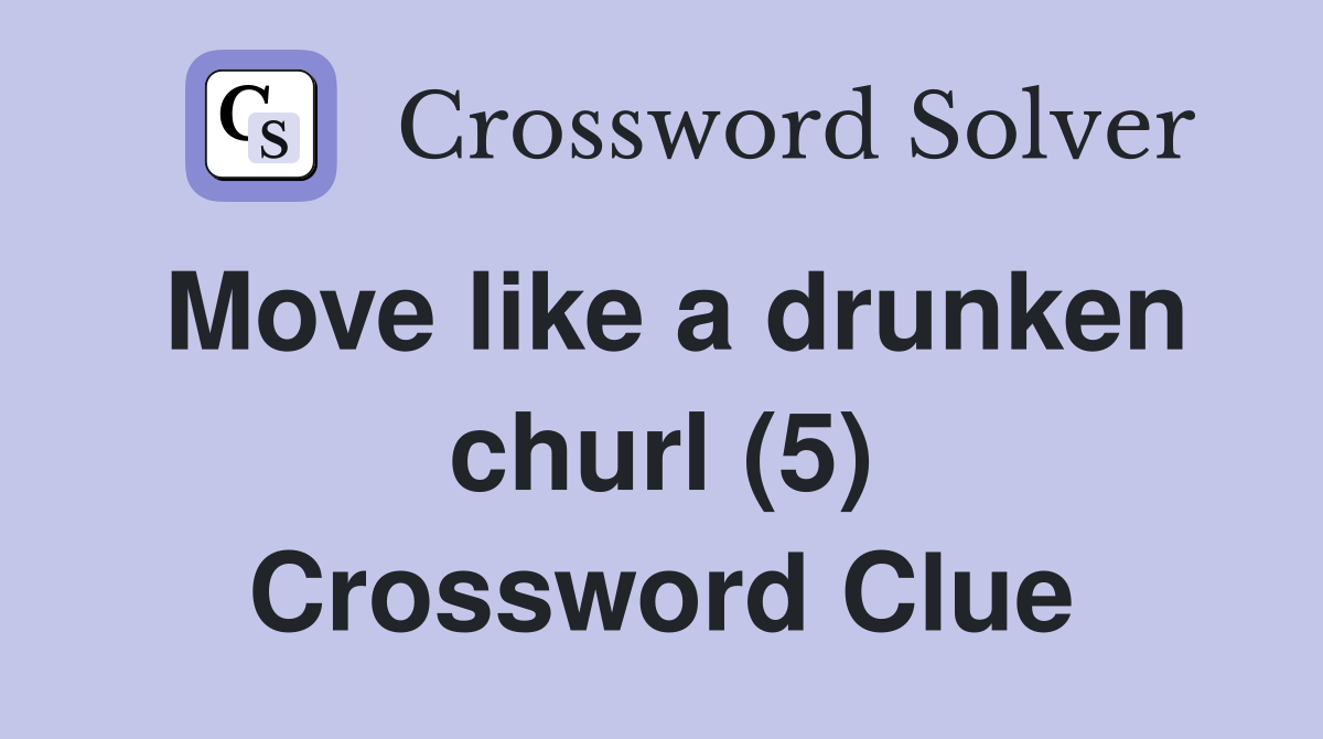 Move like a drunken churl (5) Crossword Clue
