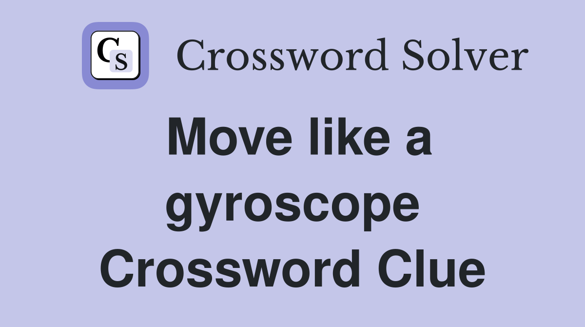 Move like a gyroscope Crossword Clue