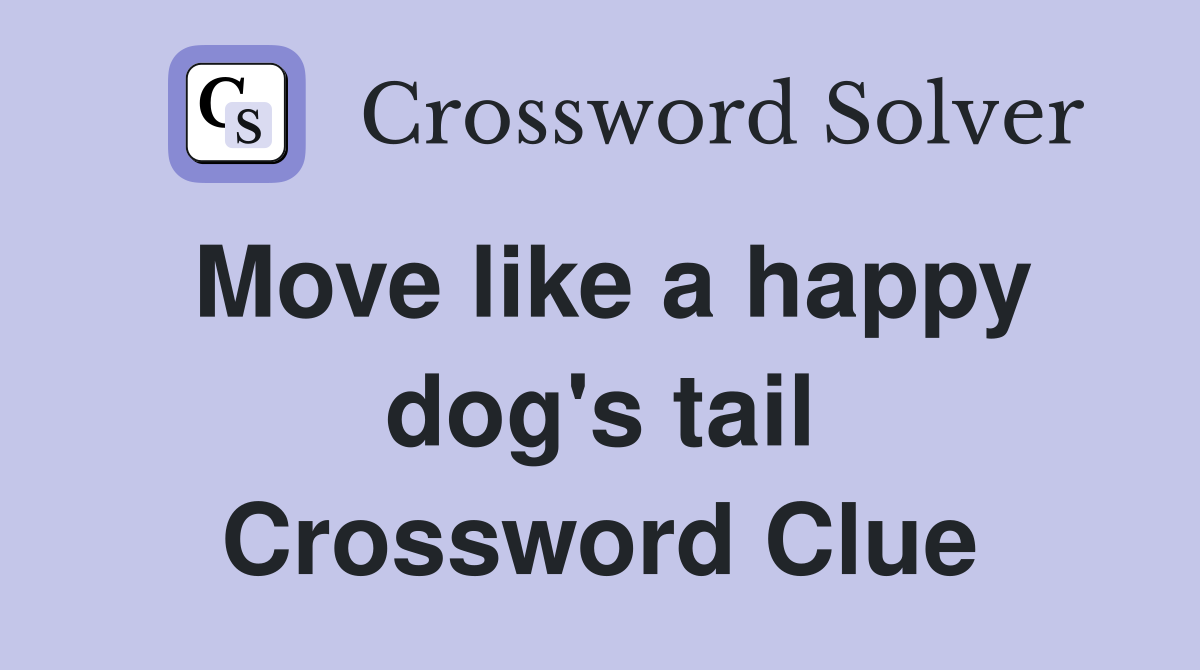 Move like a happy dog's tail Crossword Clue