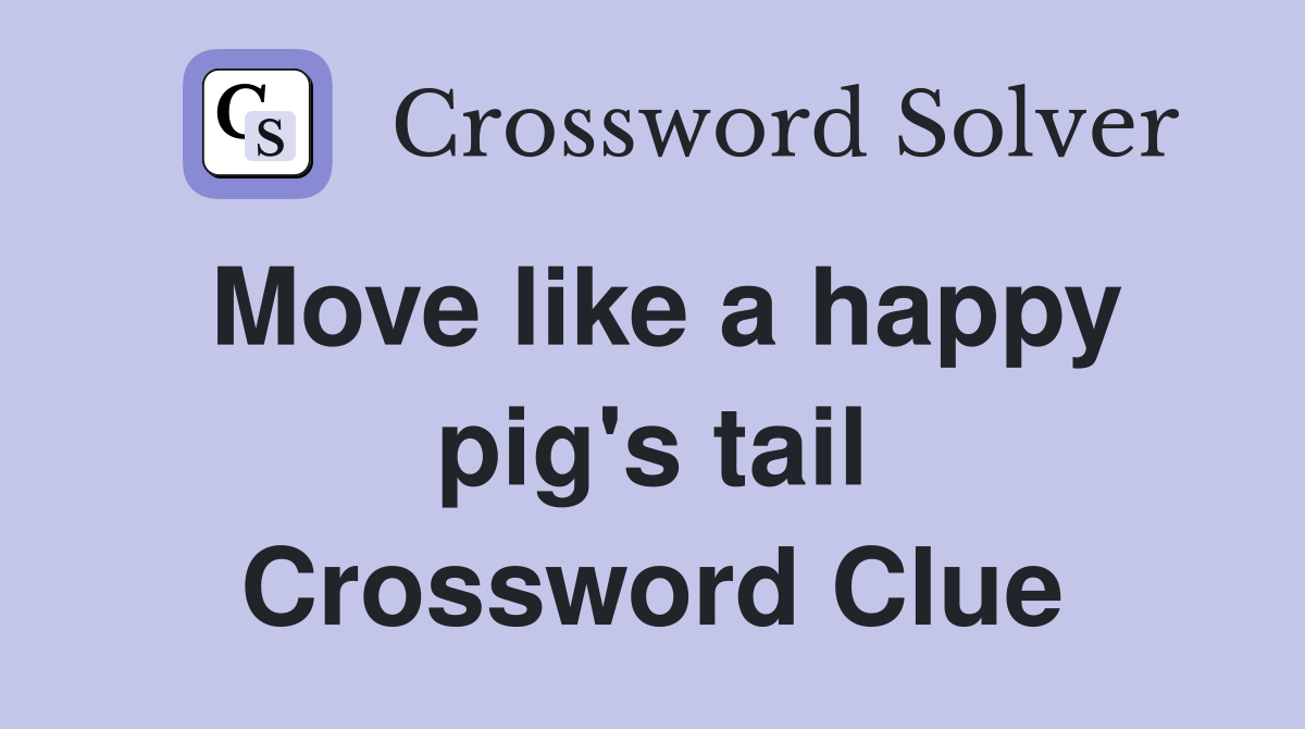 Move like a happy pig's tail Crossword Clue