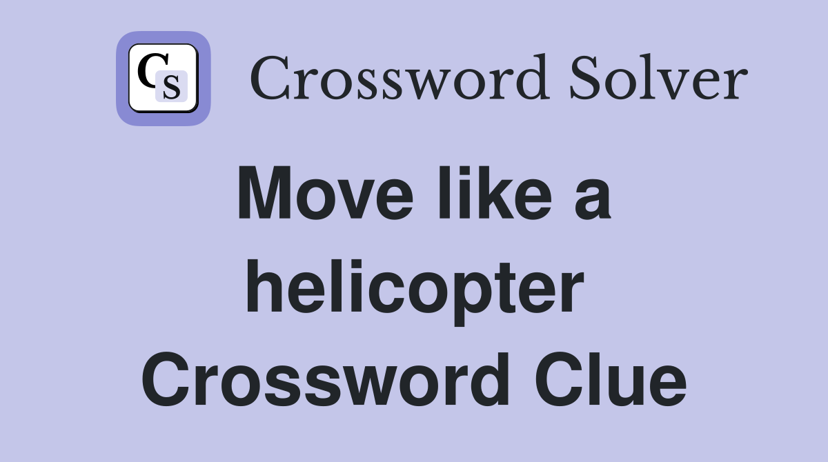 Move like a helicopter Crossword Clue