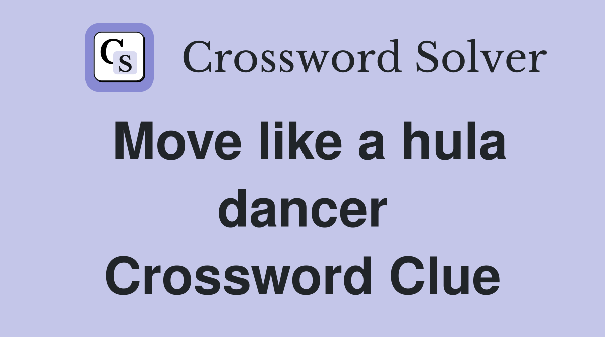 Move like a hula dancer Crossword Clue