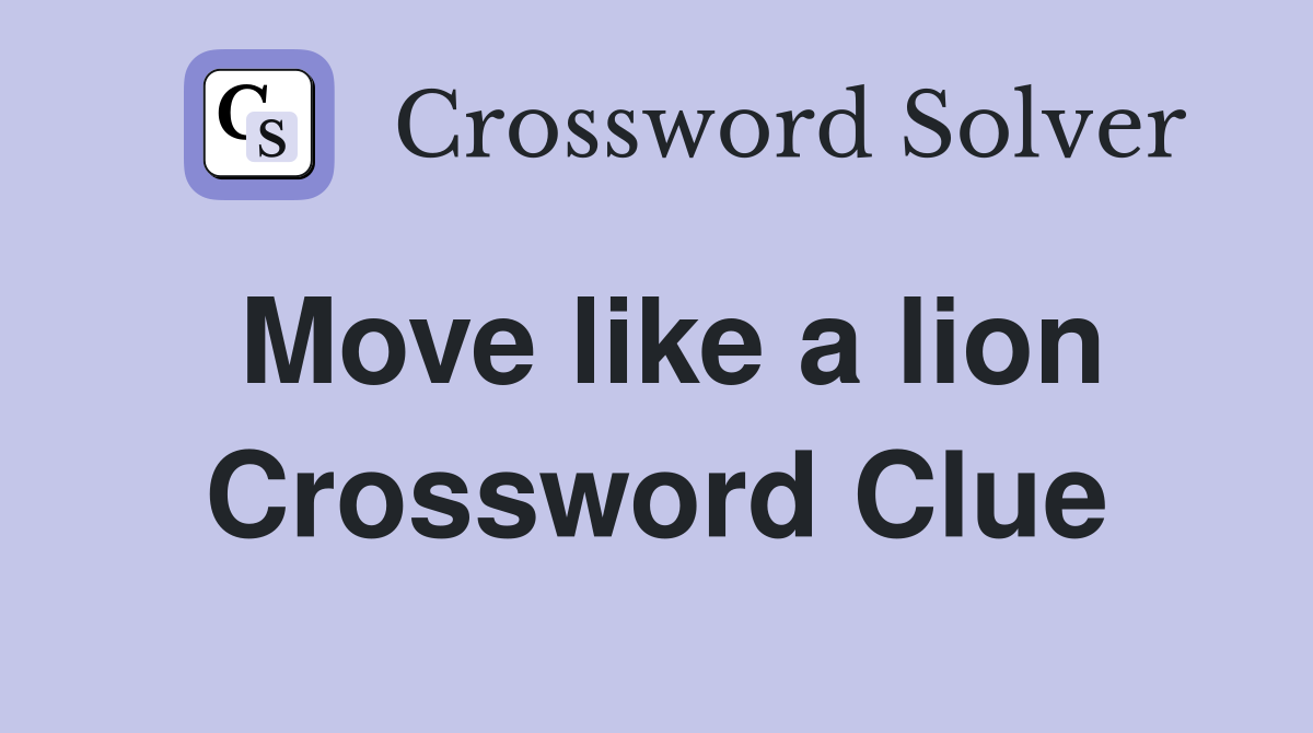 Move like a lion Crossword Clue