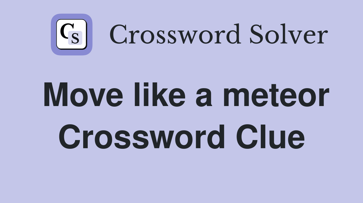 Move like a meteor Crossword Clue
