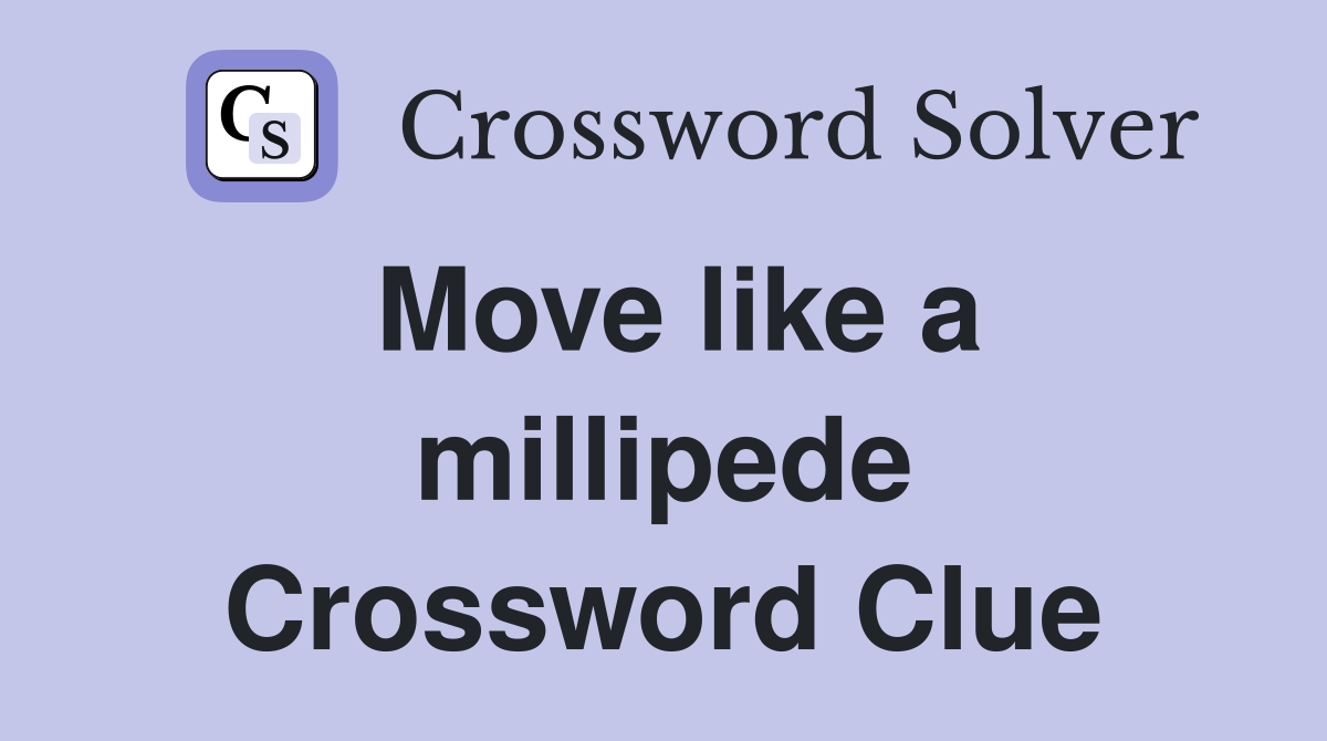 Move like a millipede Crossword Clue