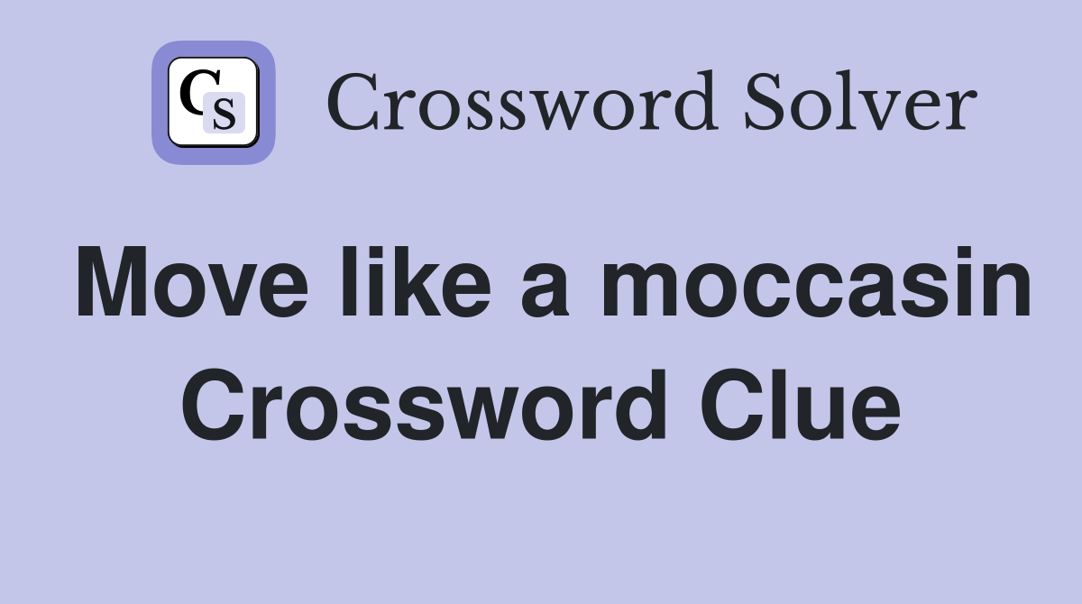 Move like a moccasin Crossword Clue