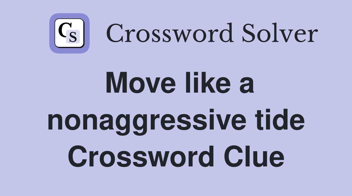 Move like a nonaggressive tide Crossword Clue