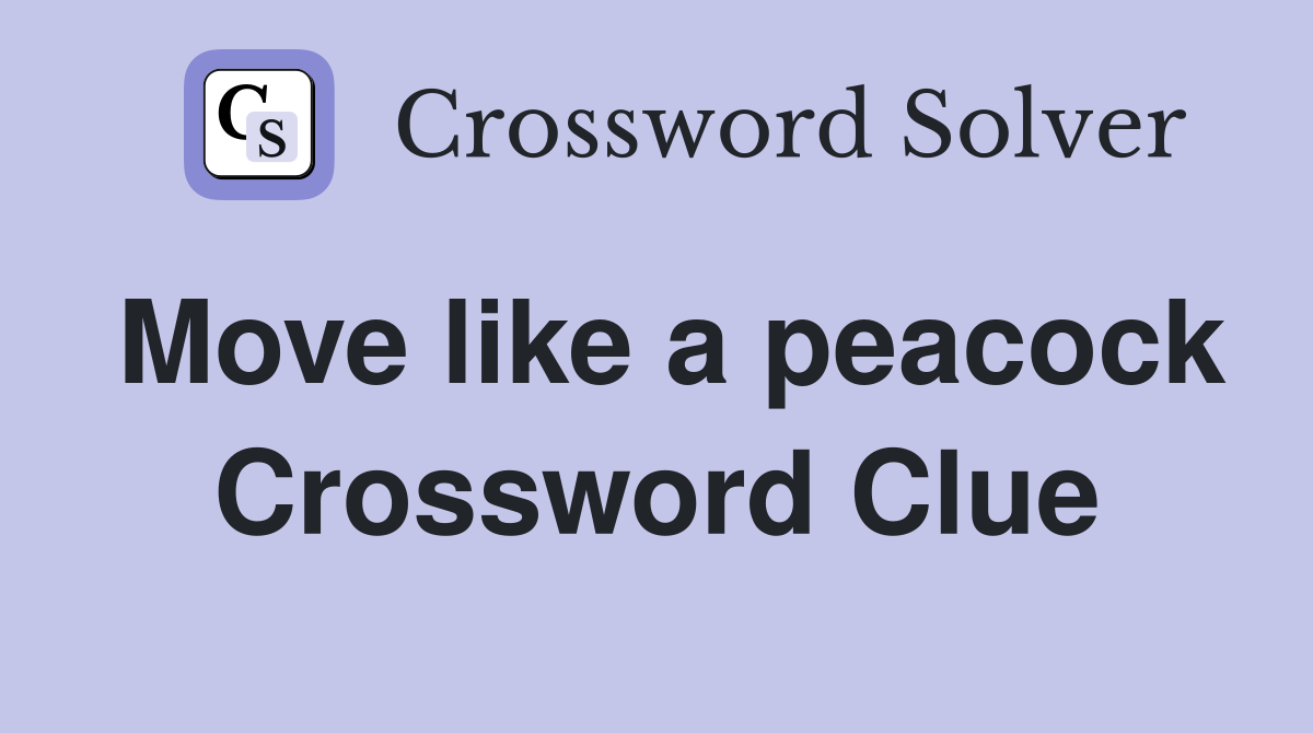 Move like a peacock Crossword Clue