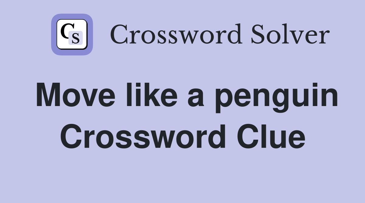 Move like a penguin Crossword Clue