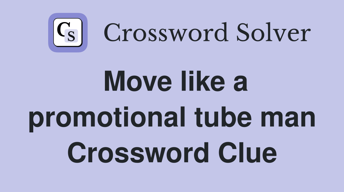 Move like a promotional tube man Crossword Clue