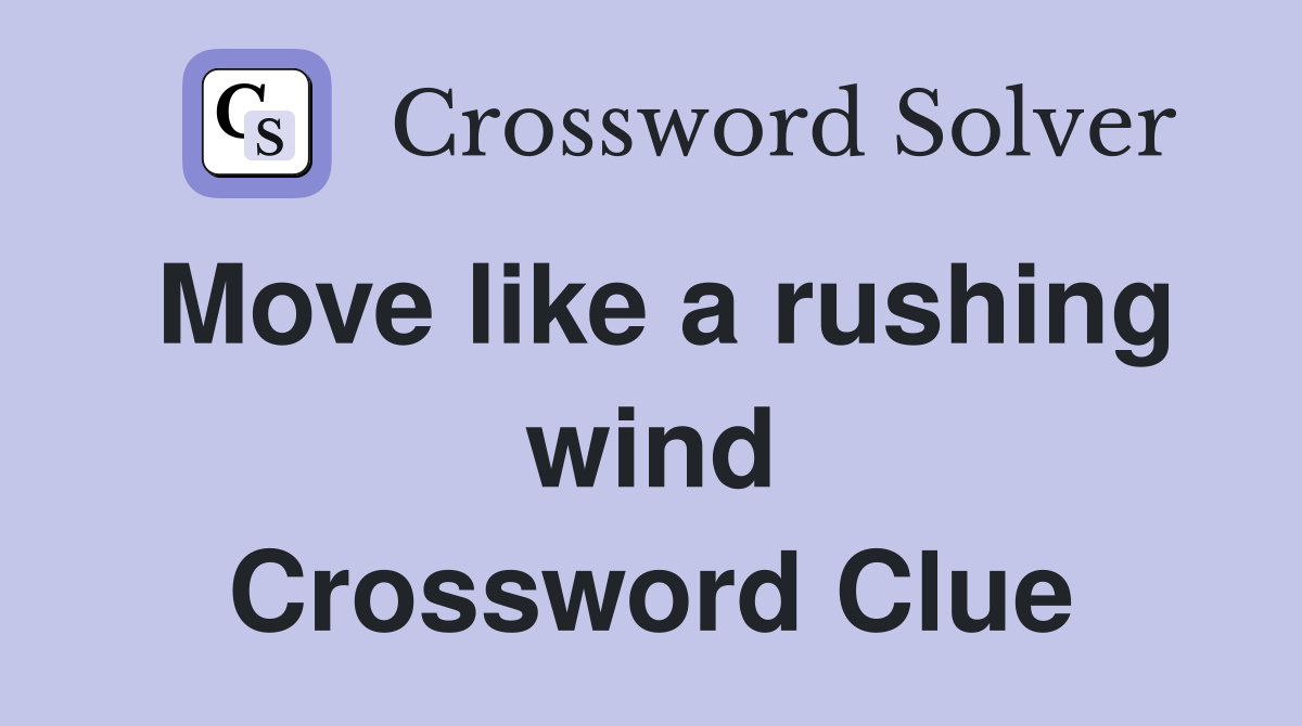 Move like a rushing wind Crossword Clue
