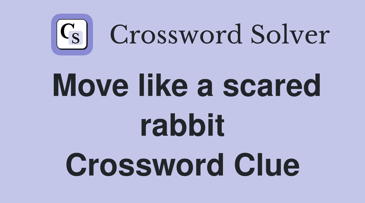 Move like a scared rabbit Crossword Clue