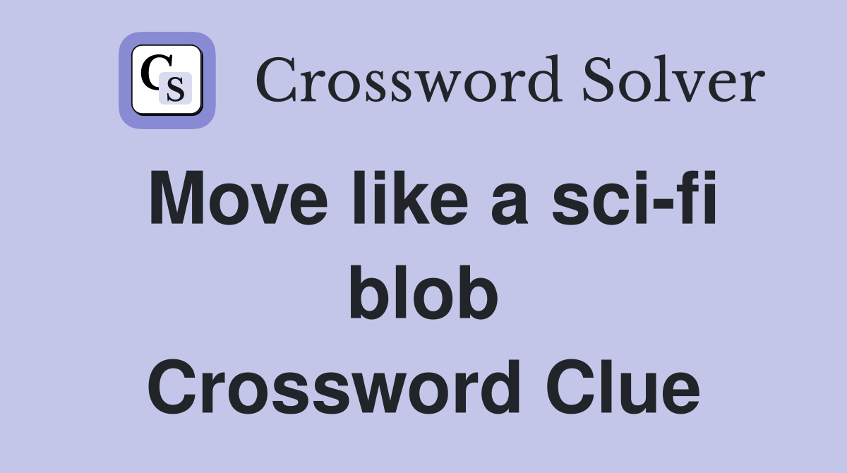 Move like a sci-fi blob Crossword Clue