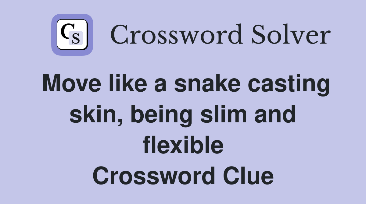 Move like a snake casting skin, being slim and flexible Crossword Clue