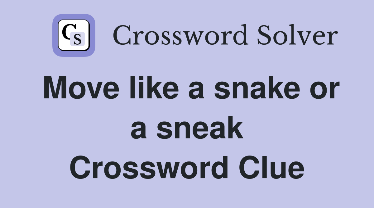Move like a snake or a sneak Crossword Clue