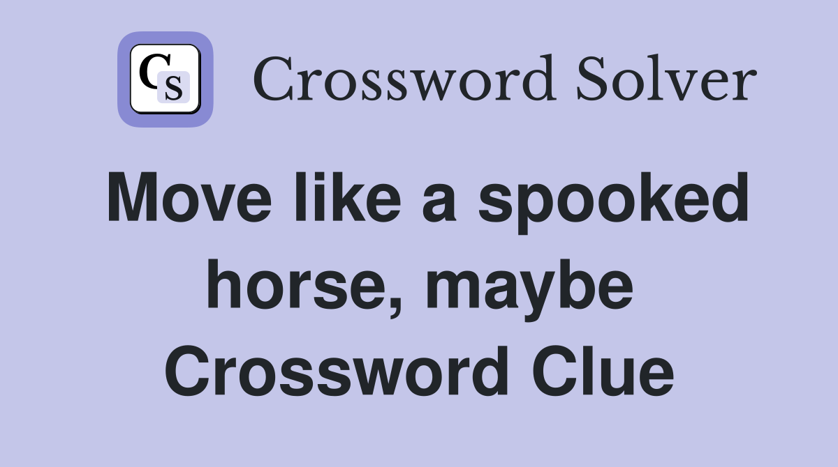 Move like a spooked horse, maybe Crossword Clue