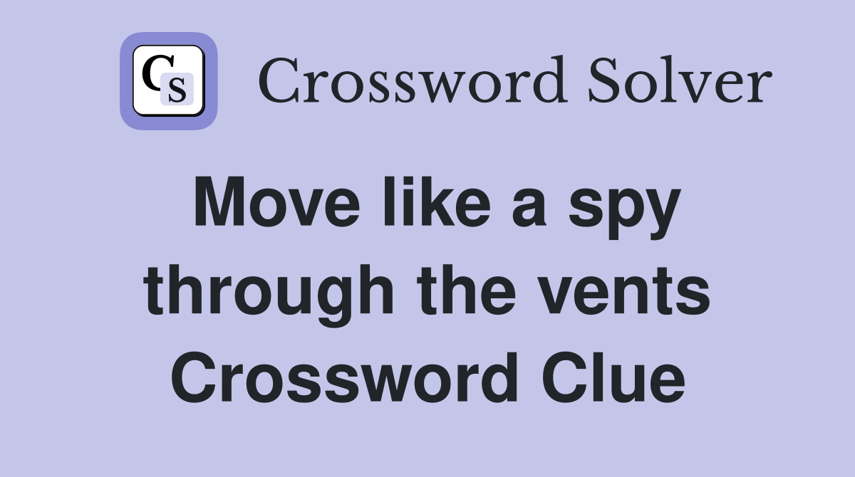 Move like a spy through the vents Crossword Clue