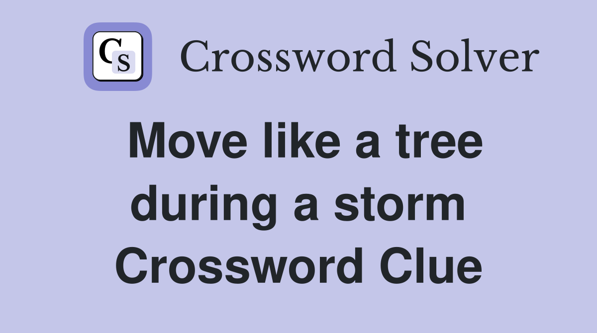 Move like a tree during a storm Crossword Clue