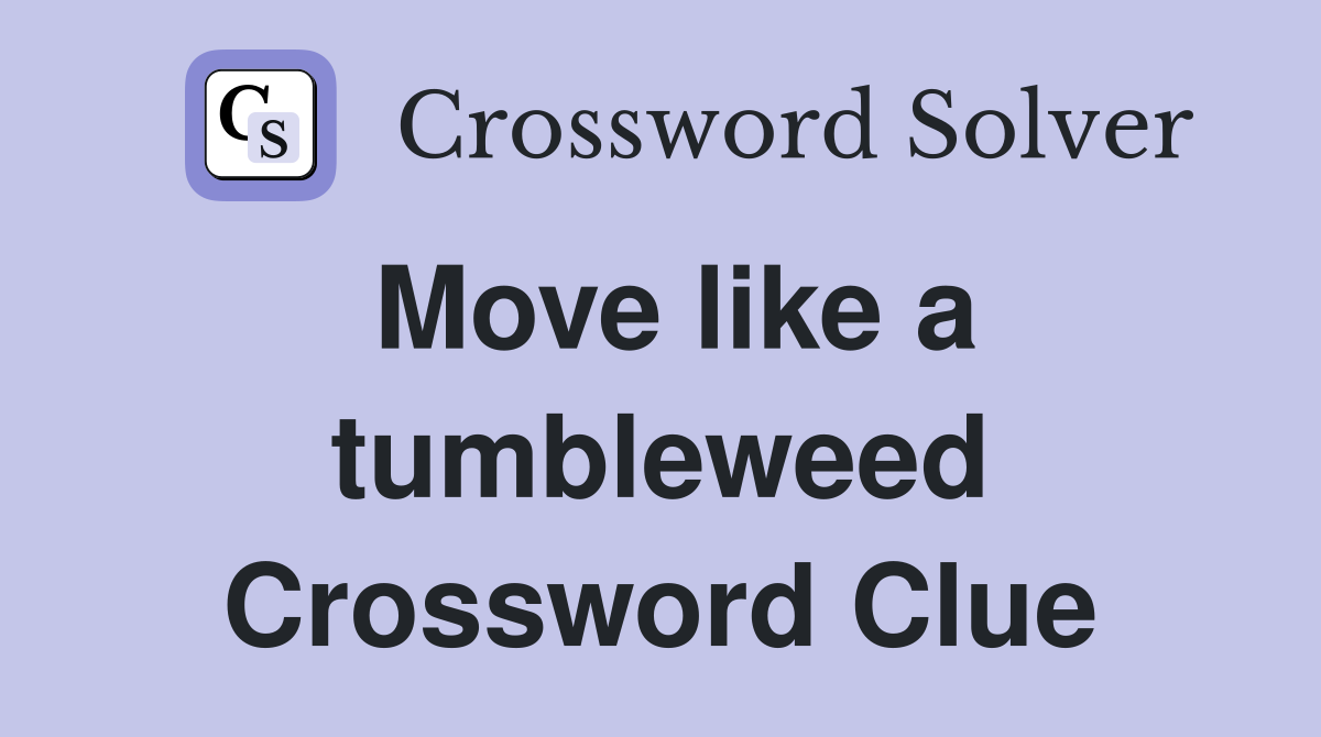 Move like a tumbleweed Crossword Clue