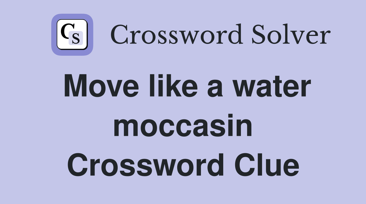Move like a water moccasin Crossword Clue