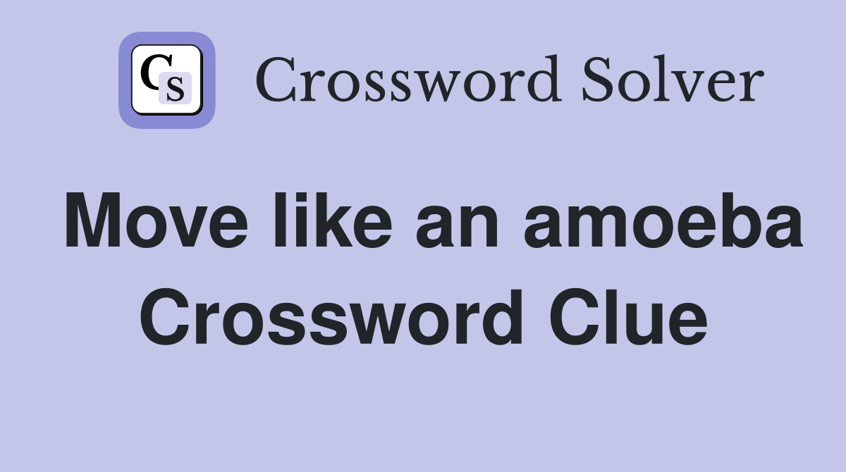 Move like an amoeba Crossword Clue