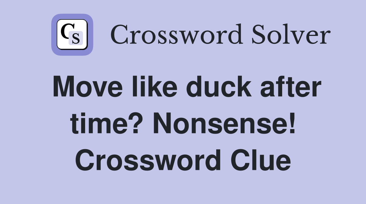 Move like duck after time? Nonsense! Crossword Clue