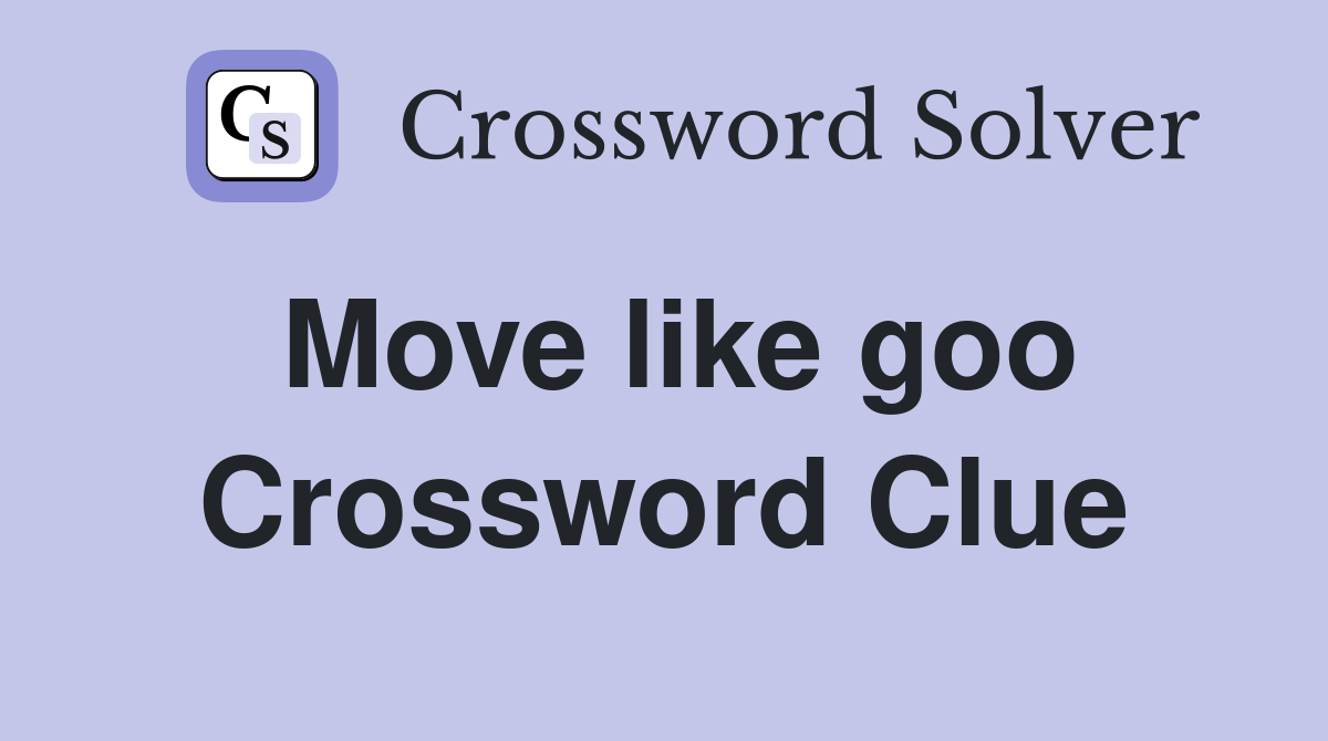 Move like goo Crossword Clue
