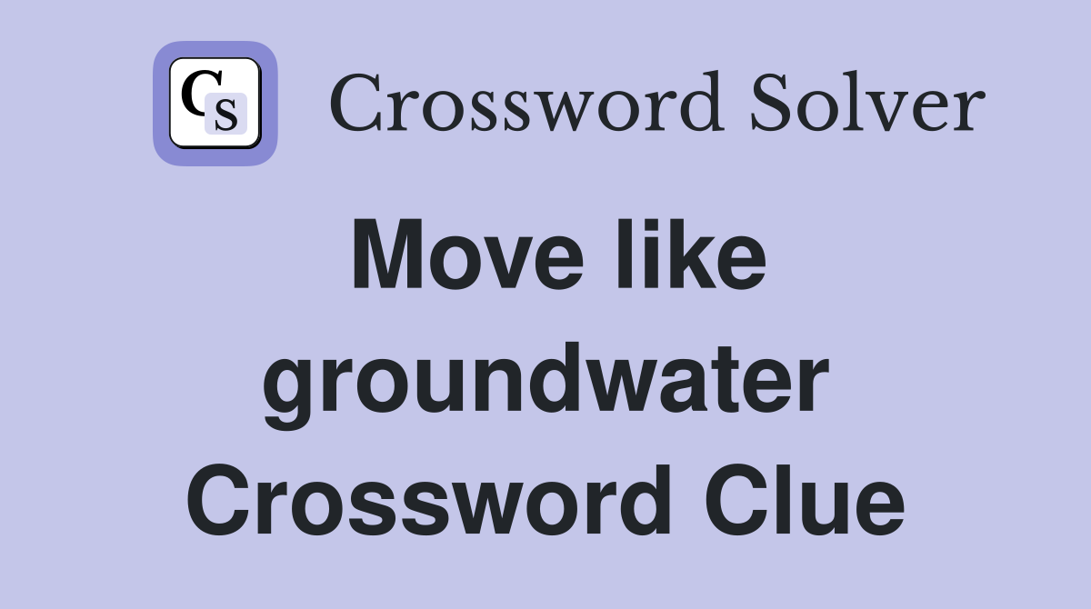 Move like groundwater Crossword Clue