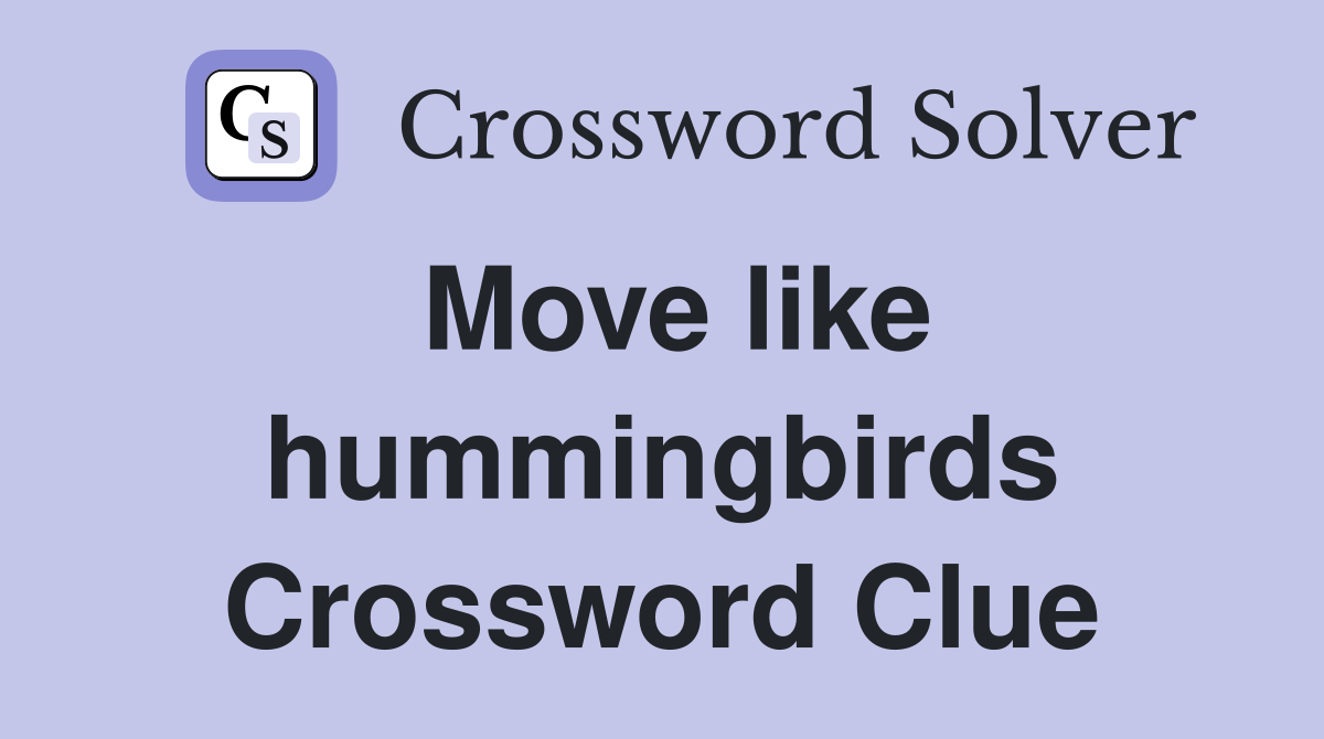Move like hummingbirds Crossword Clue